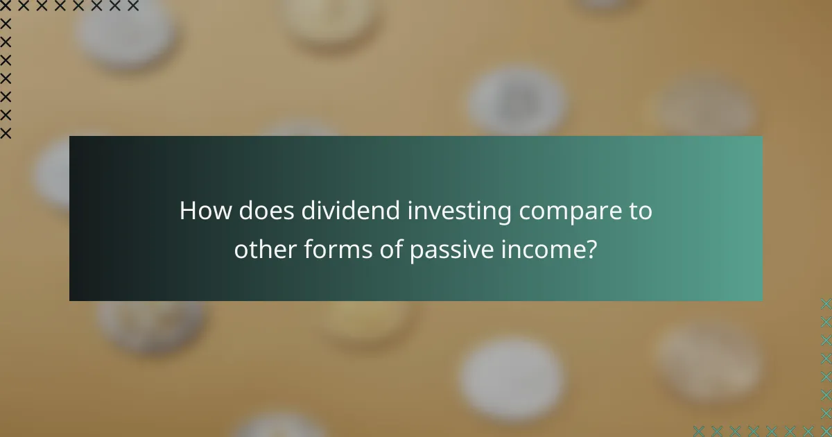 How does dividend investing compare to other forms of passive income?