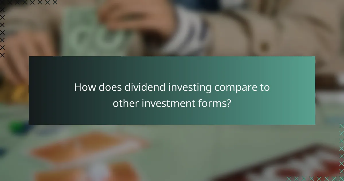 How does dividend investing compare to other investment forms?