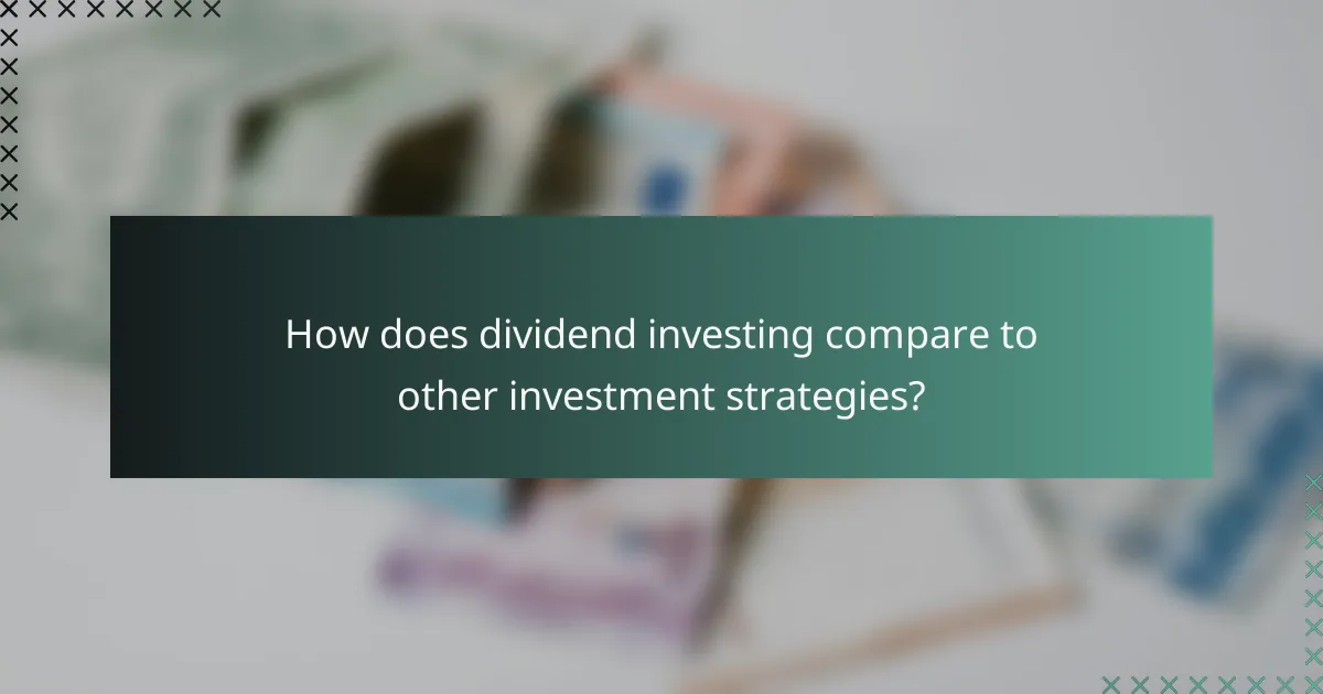 How does dividend investing compare to other investment strategies?