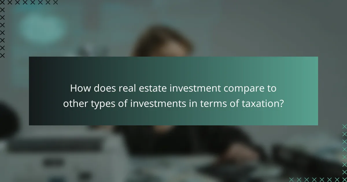 How does real estate investment compare to other types of investments in terms of taxation?