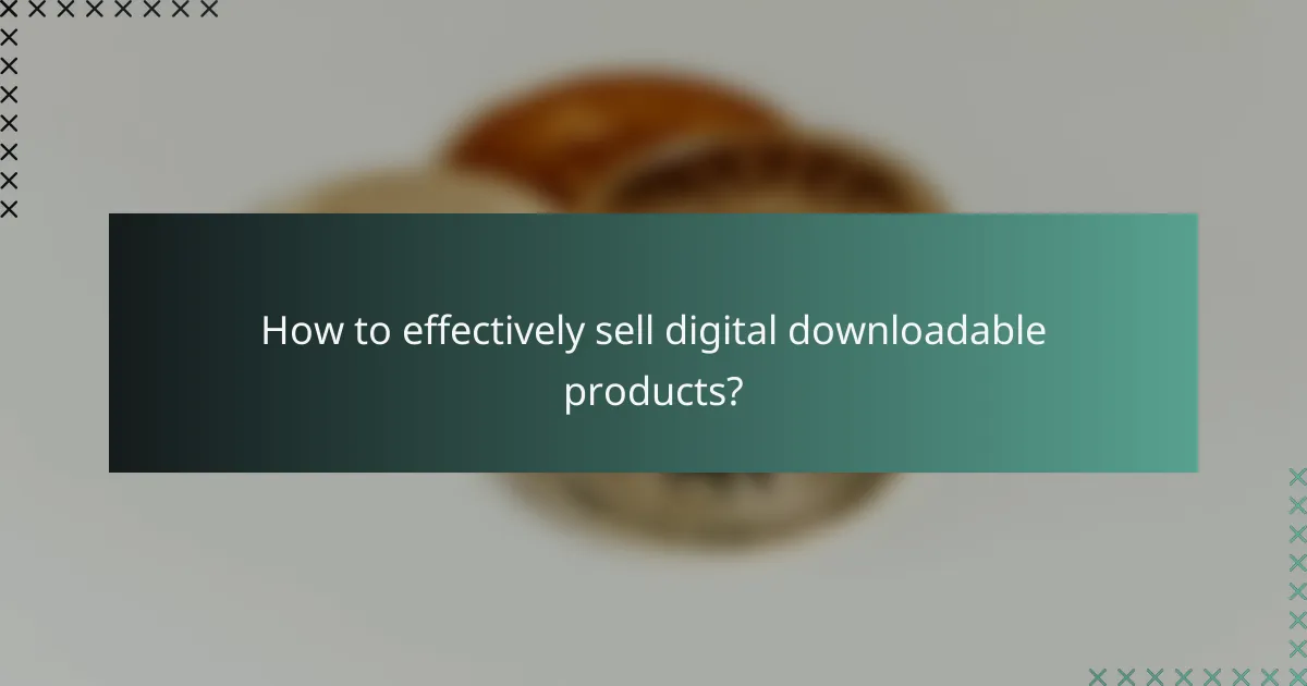 How to effectively sell digital downloadable products?