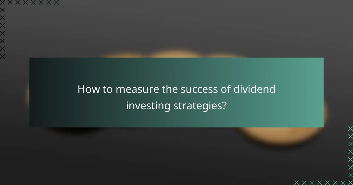How to measure the success of dividend investing strategies?