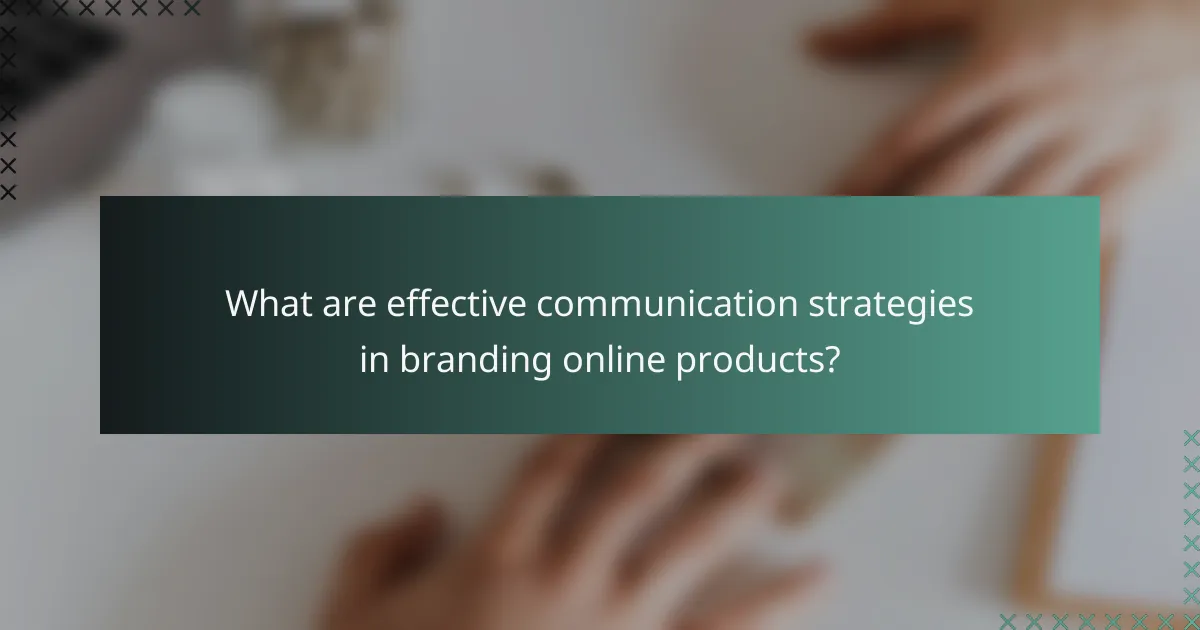 What are effective communication strategies in branding online products?