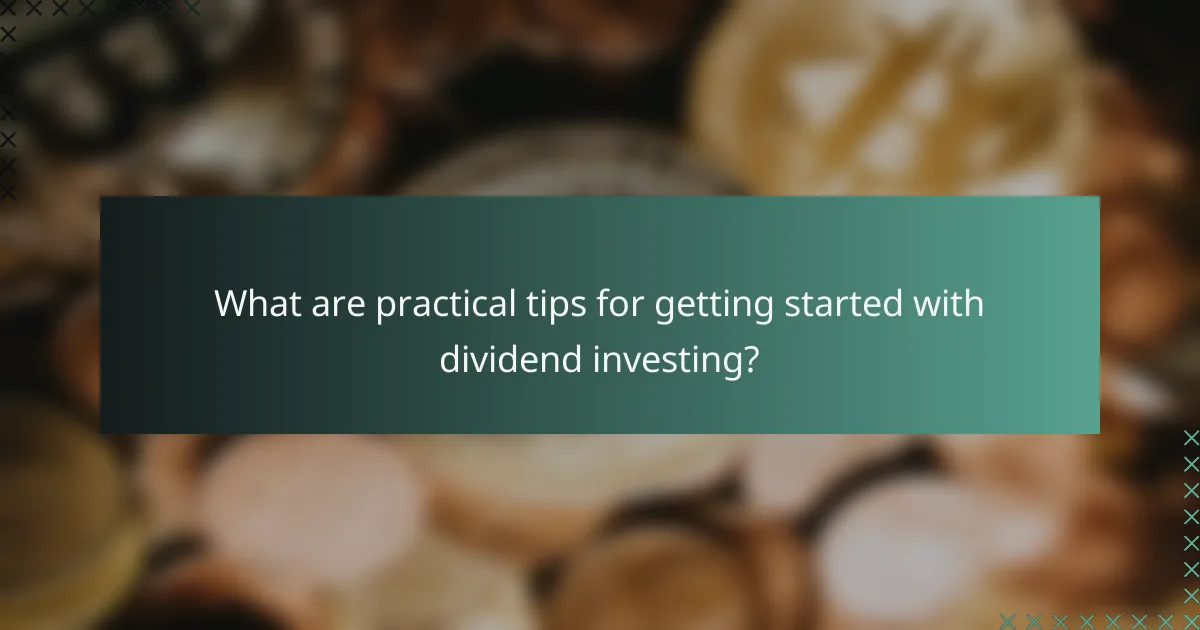 What are practical tips for getting started with dividend investing?