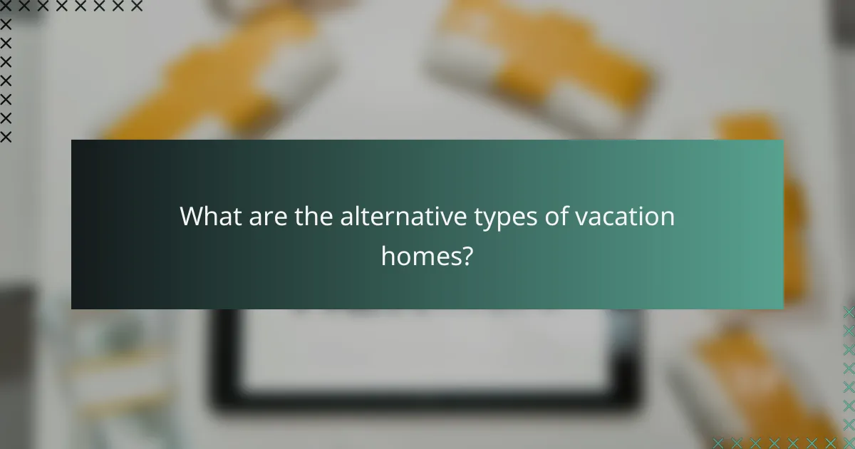 What are the alternative types of vacation homes?