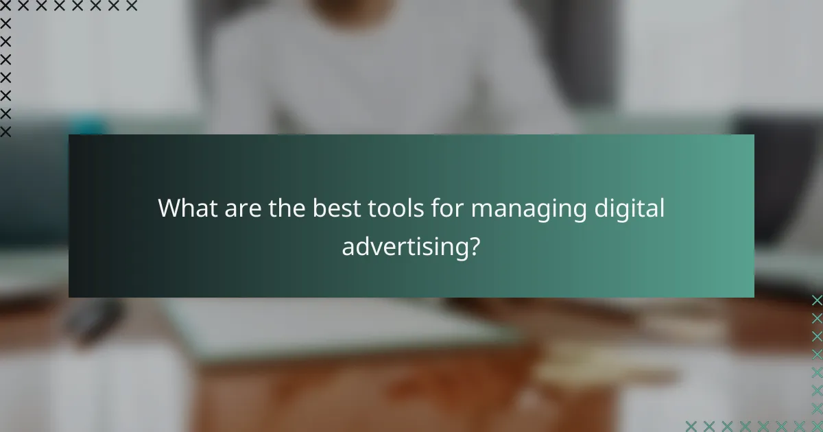 What are the best tools for managing digital advertising?
