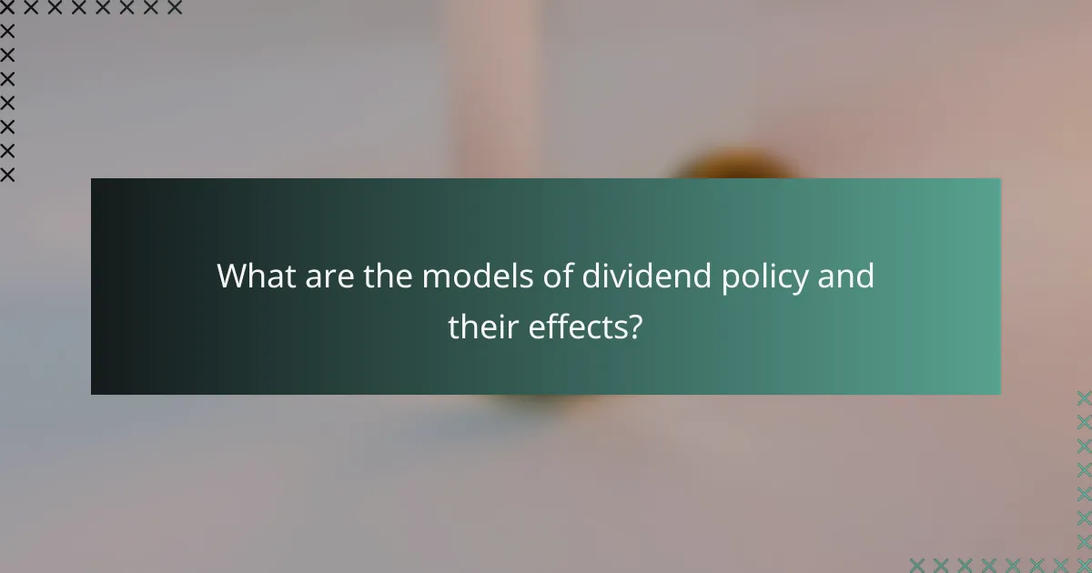 What are the models of dividend policy and their effects?