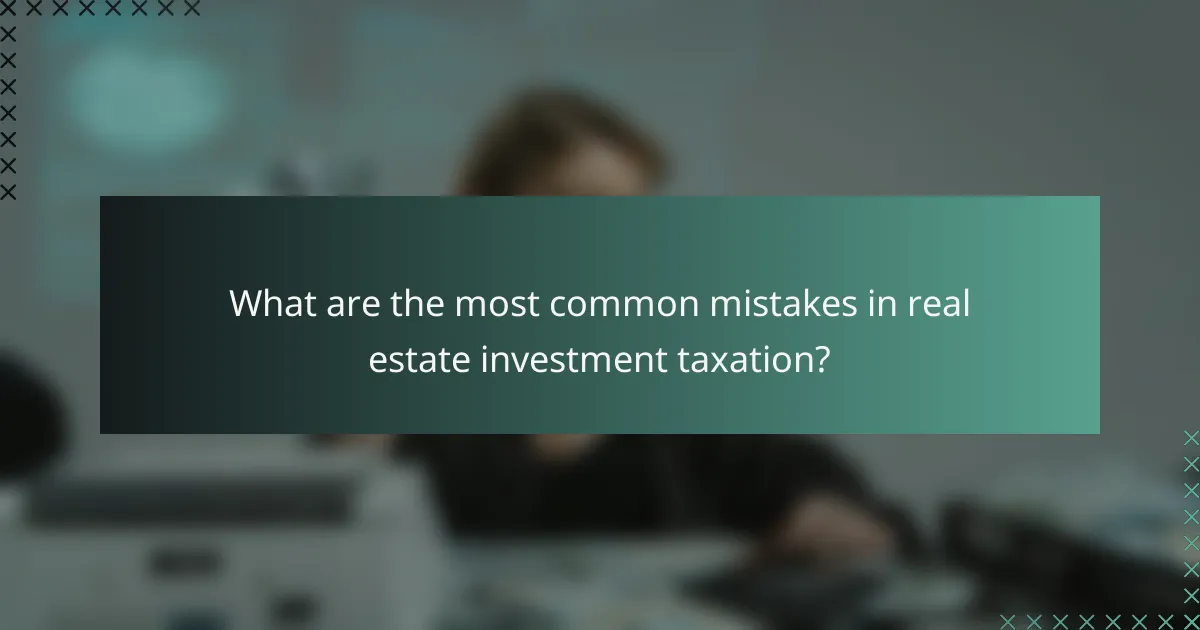 What are the most common mistakes in real estate investment taxation?