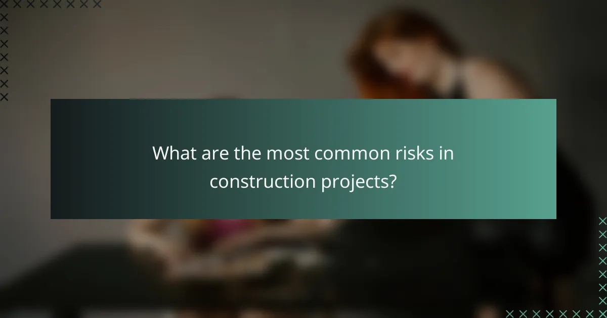 What are the most common risks in construction projects?