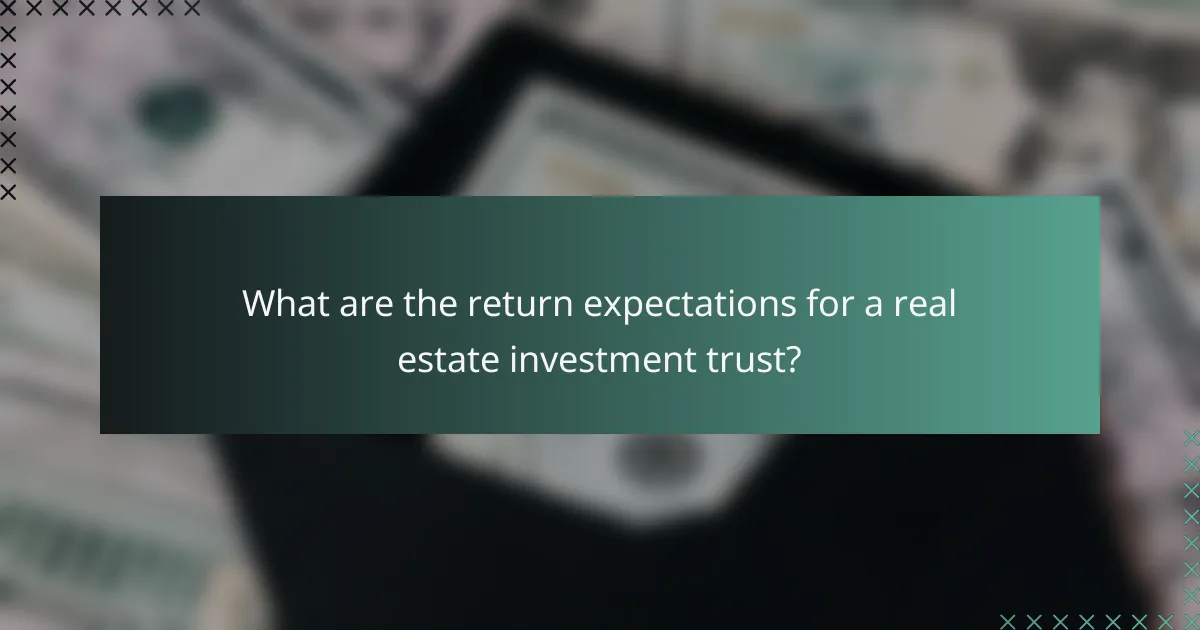 What are the return expectations for a real estate investment trust?