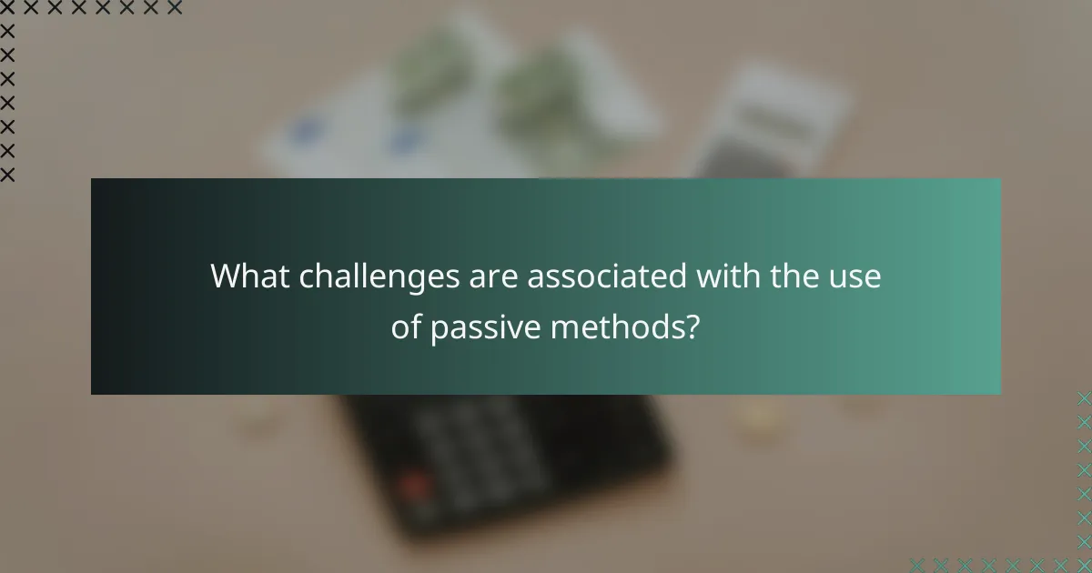 What challenges are associated with the use of passive methods?