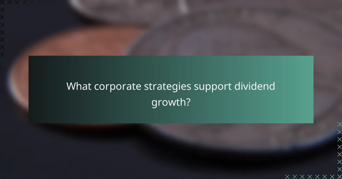 What corporate strategies support dividend growth?
