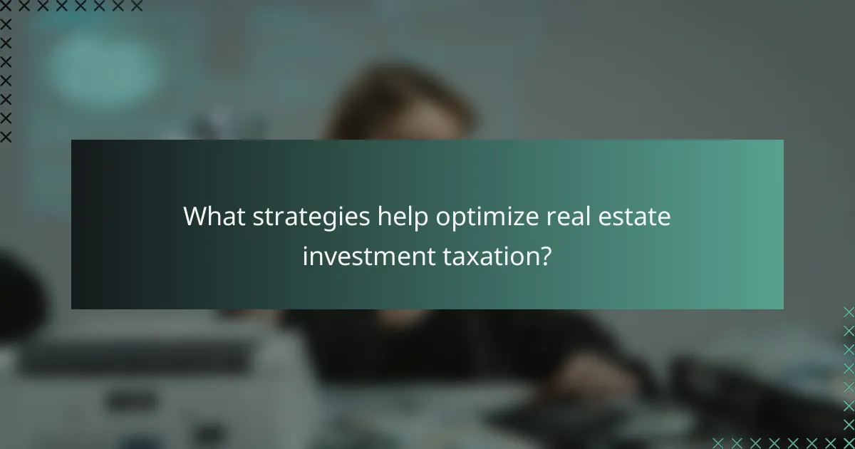 What strategies help optimize real estate investment taxation?