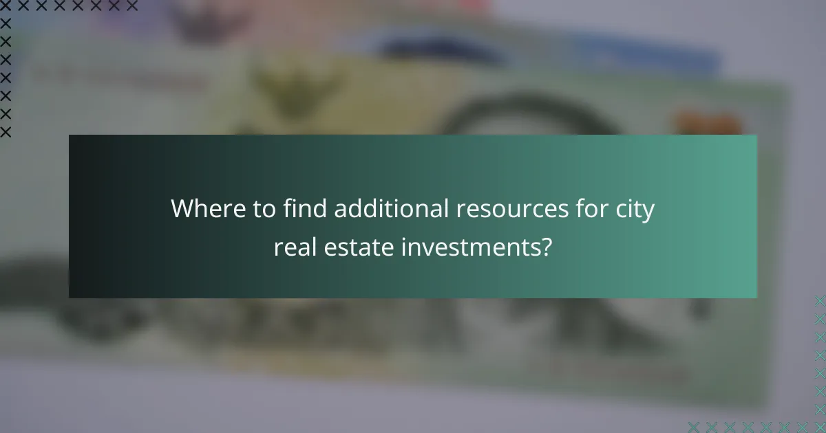 Where to find additional resources for city real estate investments?