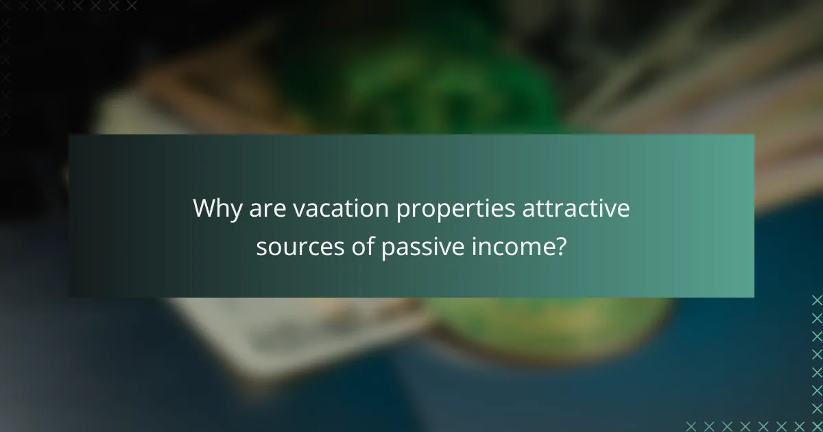 Why are vacation properties attractive sources of passive income?